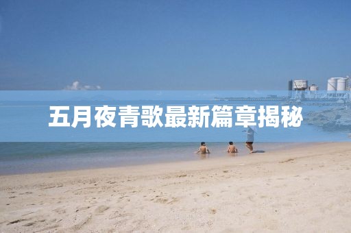 五月夜青歌最新篇章揭秘