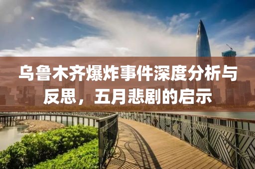 乌鲁木齐爆炸事件深度分析与反思，五月悲剧的启示