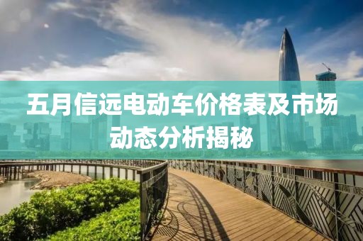五月信远电动车价格表及市场动态分析揭秘