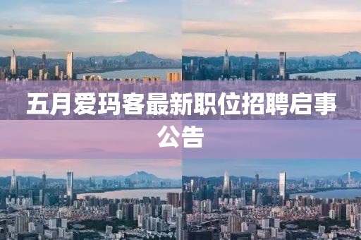 五月爱玛客最新职位招聘启事公告