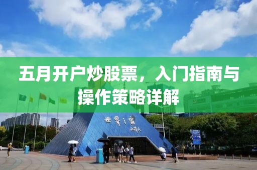 五月开户炒股票，入门指南与操作策略详解