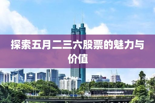 探索五月二三六股票的魅力与价值