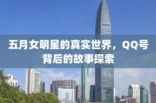 五月女明星的真实世界，QQ号背后的故事探索