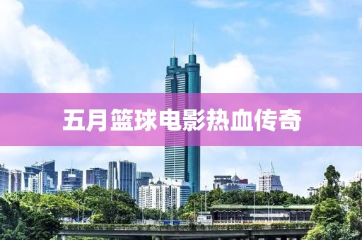 五月篮球电影热血传奇