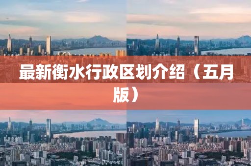 最新衡水行政区划介绍（五月版）