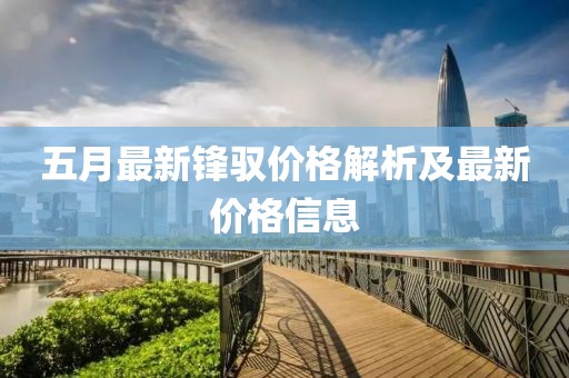 五月最新锋驭价格解析及最新价格信息