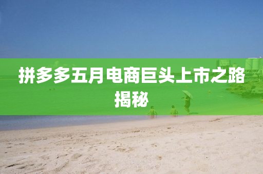 拼多多五月电商巨头上市之路揭秘