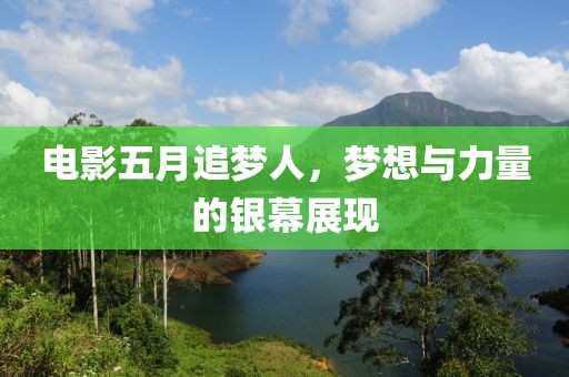 电影五月追梦人，梦想与力量的银幕展现