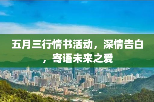 五月三行情书活动，深情告白，寄语未来之爱