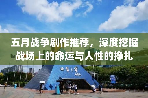 五月战争剧作推荐，深度挖掘战场上的命运与人性的挣扎