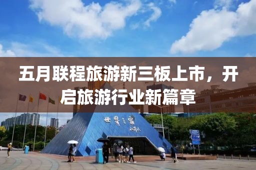 五月联程旅游新三板上市，开启旅游行业新篇章