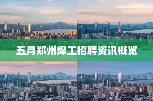 五月郑州焊工招聘资讯概览