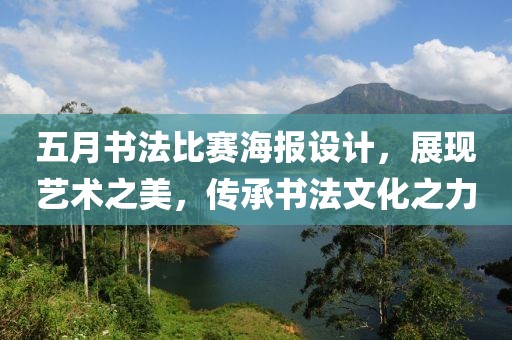 五月书法比赛海报设计，展现艺术之美，传承书法文化之力