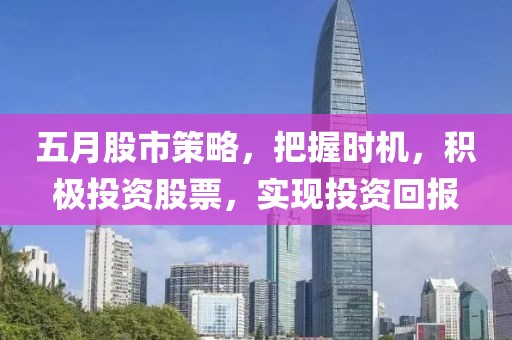 五月股市策略，把握时机，积极投资股票，实现投资回报
