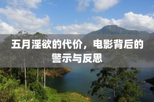 五月淫欲的代价，电影背后的警示与反思