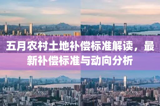 五月农村土地补偿标准解读，最新补偿标准与动向分析