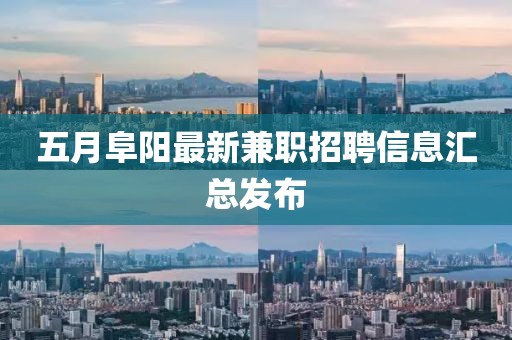 五月阜阳最新兼职招聘信息汇总发布