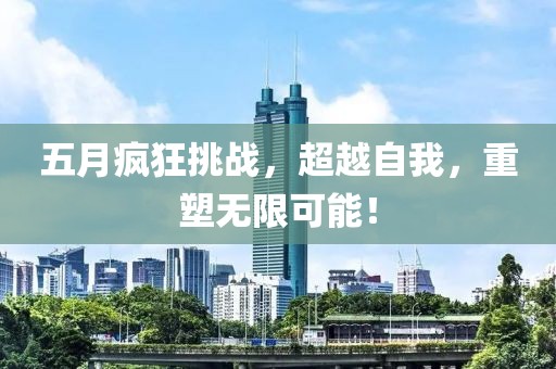 五月疯狂挑战，超越自我，重塑无限可能！