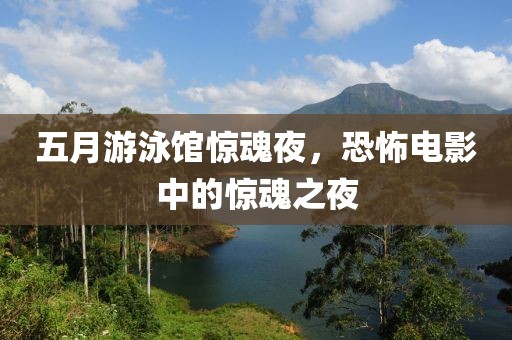 五月游泳馆惊魂夜，恐怖电影中的惊魂之夜