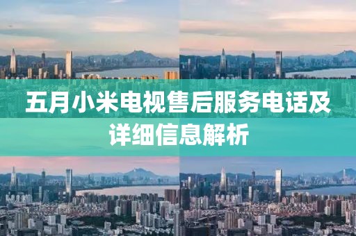 五月小米电视售后服务电话及详细信息解析
