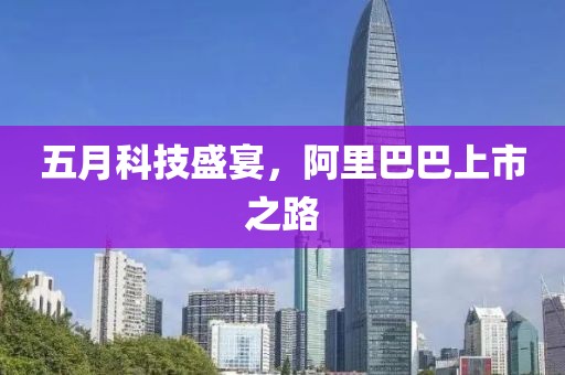 五月科技盛宴，阿里巴巴上市之路