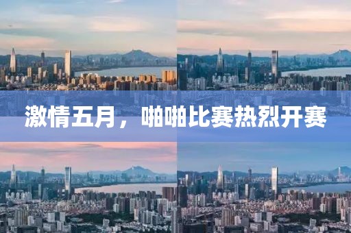 激情五月，啪啪比赛热烈开赛