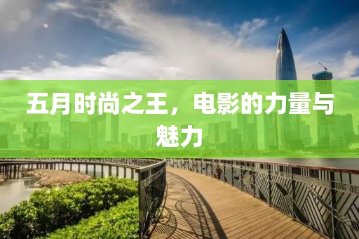 五月时尚之王，电影的力量与魅力