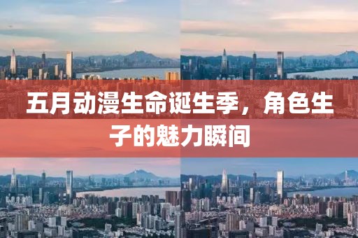 五月动漫生命诞生季，角色生子的魅力瞬间