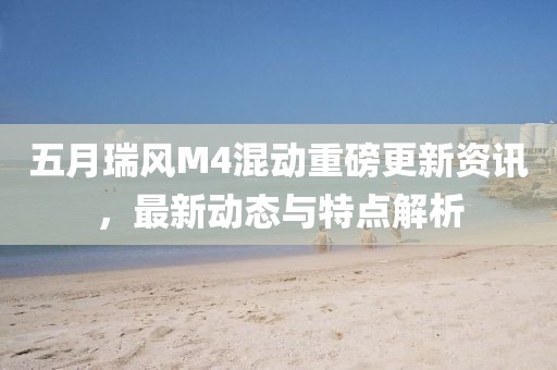 五月瑞风M4混动重磅更新资讯，最新动态与特点解析