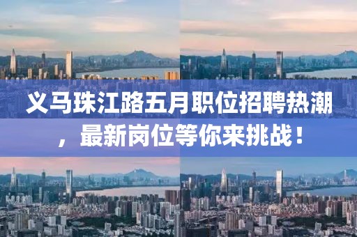 义马珠江路五月职位招聘热潮，最新岗位等你来挑战！