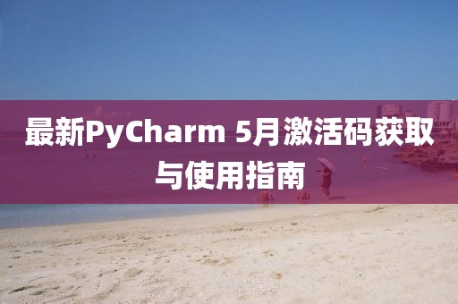 最新PyCharm 5月激活码获取与使用指南