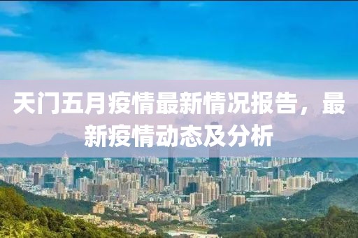 天门五月疫情最新情况报告，最新疫情动态及分析