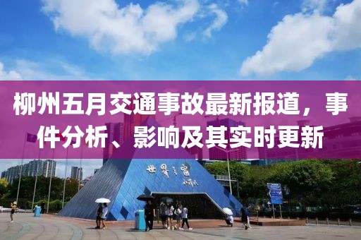 柳州五月交通事故最新报道，事件分析、影响及其实时更新
