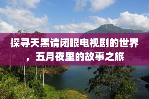 探寻天黑请闭眼电视剧的世界，五月夜里的故事之旅