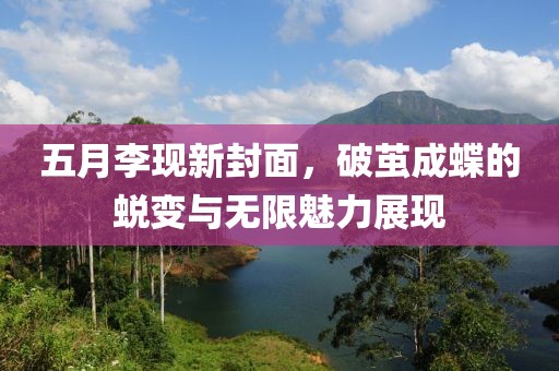 五月李现新封面，破茧成蝶的蜕变与无限魅力展现