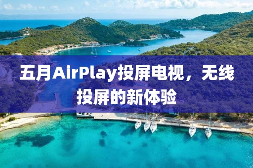 五月AirPlay投屏电视，无线投屏的新体验