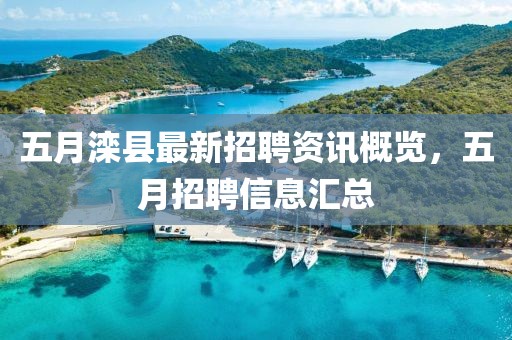 五月滦县最新招聘资讯概览，五月招聘信息汇总
