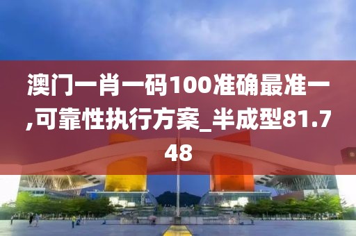 澳门一肖一码100准确最准一,可靠性执行方案_半成型81.748