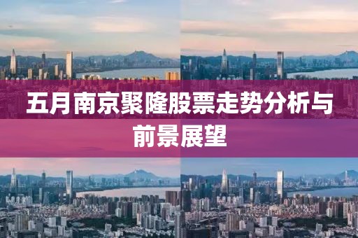 五月南京聚隆股票走势分析与前景展望