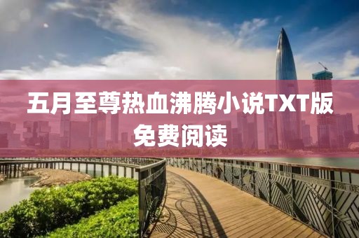 五月至尊热血沸腾小说TXT版免费阅读