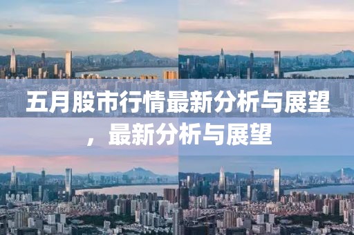 五月股市行情最新分析与展望，最新分析与展望