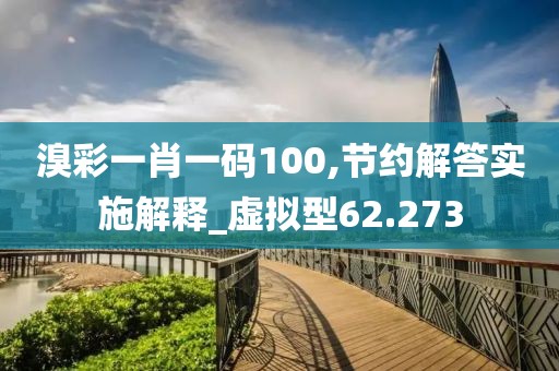 溴彩一肖一码100,节约解答实施解释_虚拟型62.273