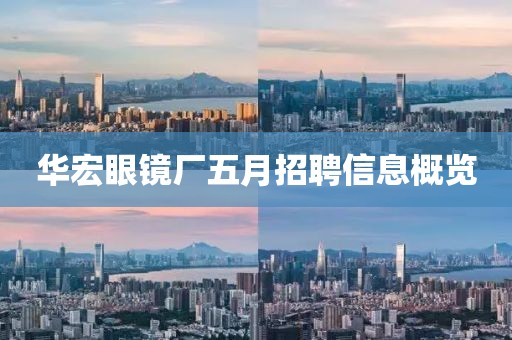 华宏眼镜厂五月招聘信息概览