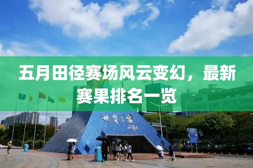 五月田径赛场风云变幻，最新赛果排名一览