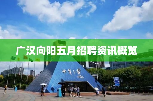 广汉向阳五月招聘资讯概览