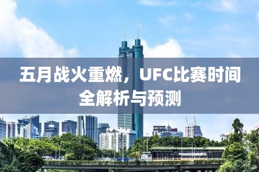 五月战火重燃，UFC比赛时间全解析与预测