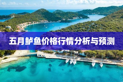 五月鲈鱼价格行情分析与预测