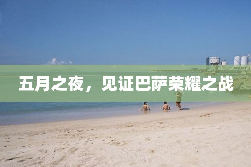 五月之夜，见证巴萨荣耀之战