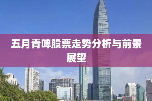 五月青啤股票走势分析与前景展望