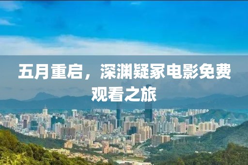 五月重启，深渊疑冢电影免费观看之旅